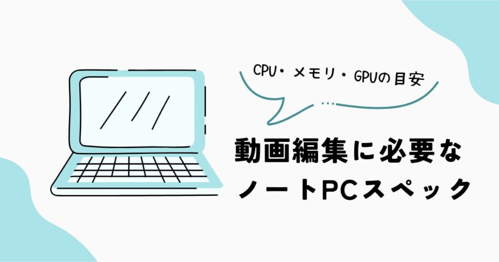 動画編集に必要なノートPCスペック