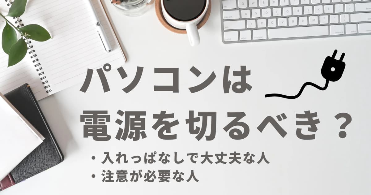 パソコンは入れっぱなしで大丈夫か切るべきかの判断