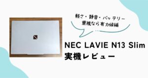 NEC LAVIE N13 Slim 実機レビュー 軽量 静音 バッテリー重視のノートPC