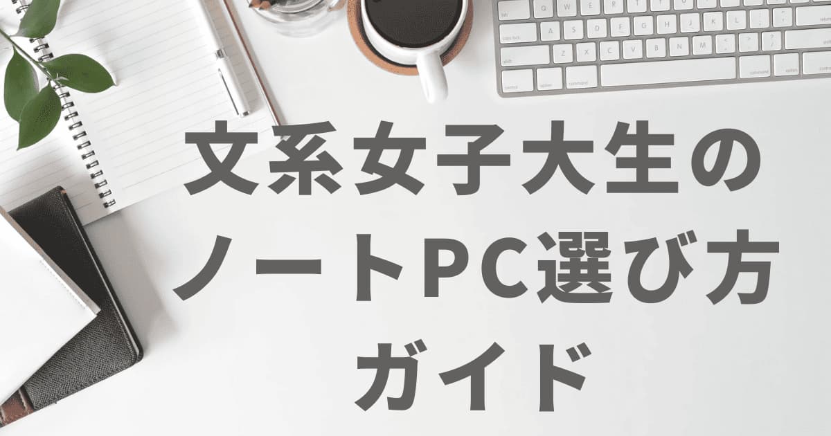 文系女子大生のノートパソコンの選び方