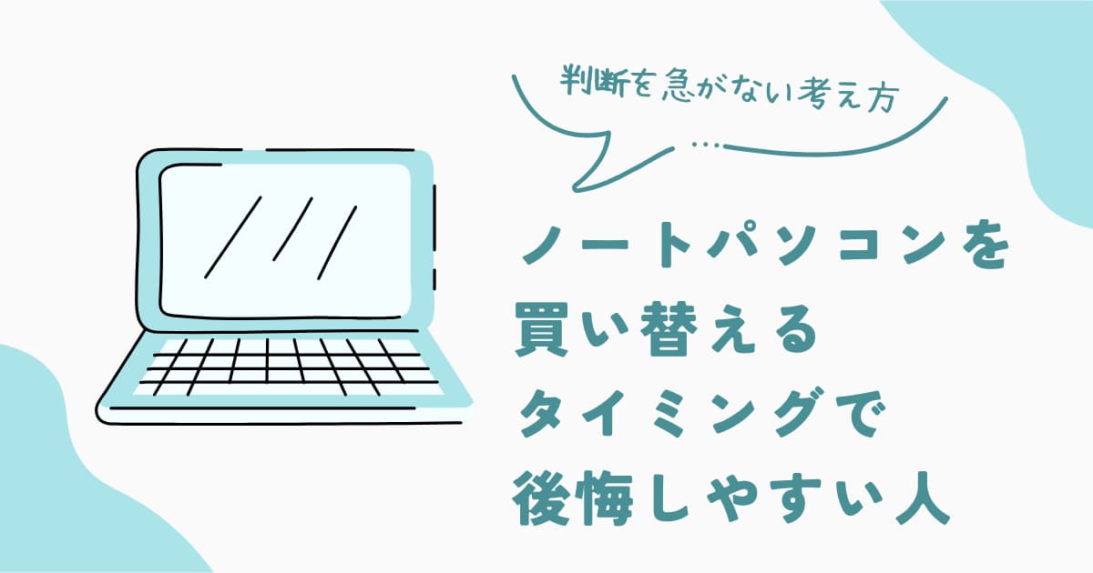 ノートパソコンを買い替えるタイミングで後悔しやすい人の特徴と、判断を急がない考え方を解説した判断系記事のアイキャッチ画像