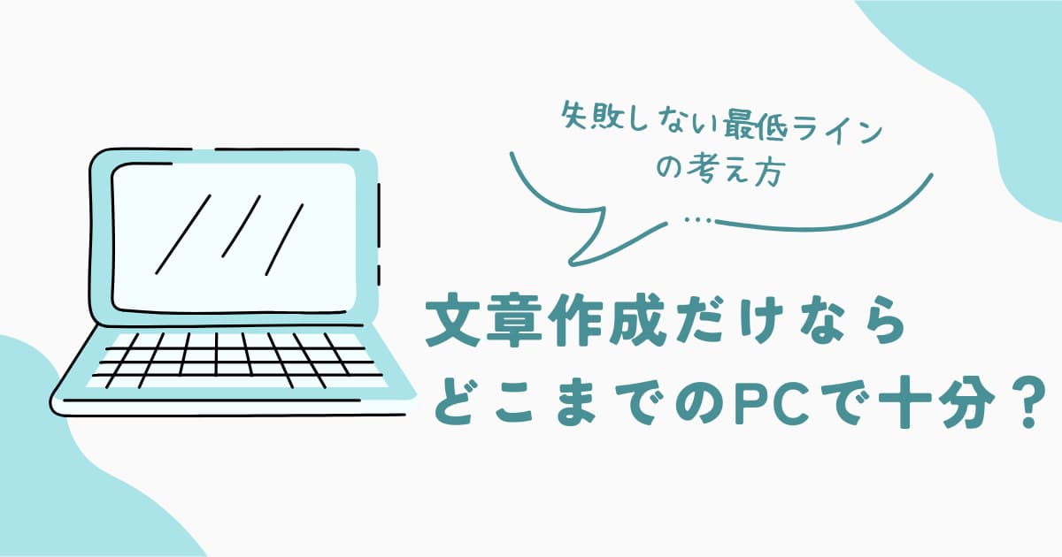 文章作成が中心の用途でどこまでのPC性能があれば十分かを解説するガイド
