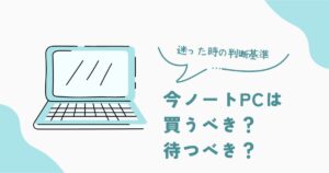 ノートPCは今買うべきか待つべきかを解説する