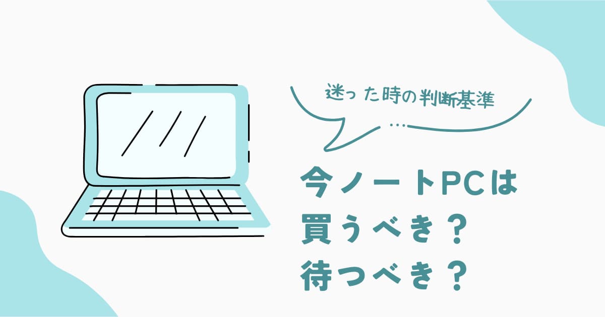 ノートPCは今買うべきか待つべきかを解説する