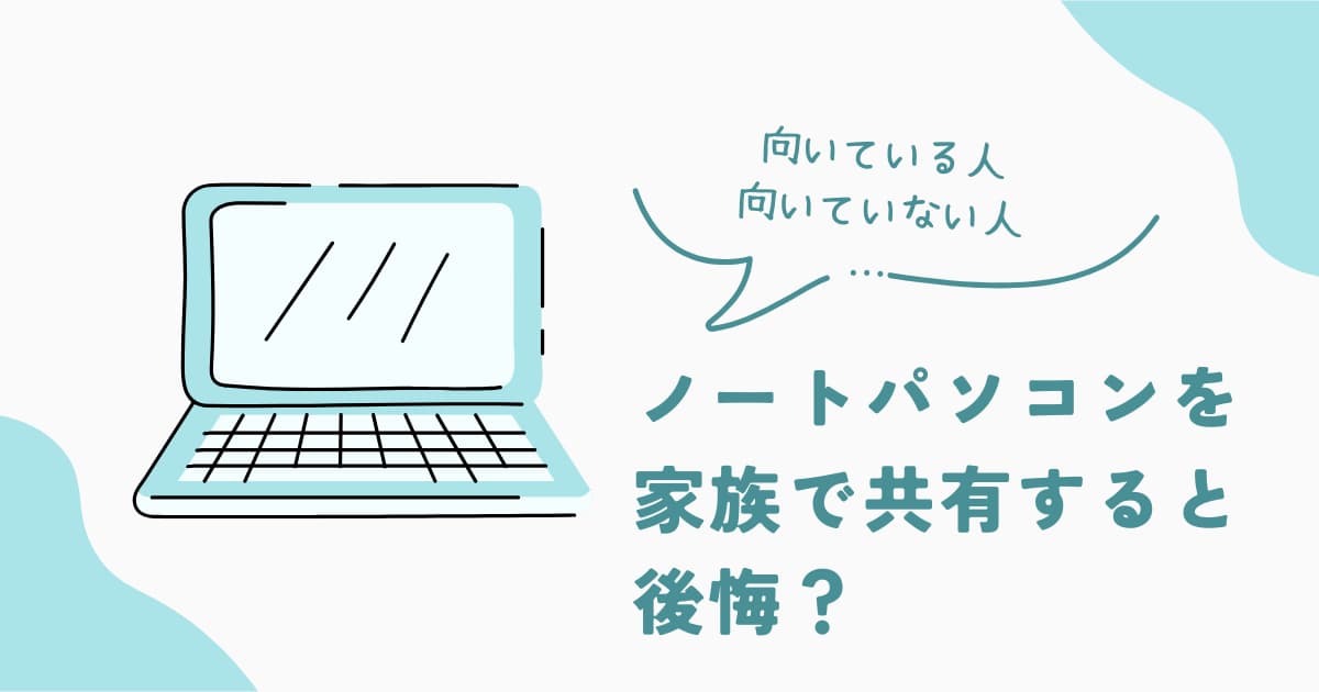 ノートパソコンを家族で共有すると後悔しやすいケースと、向いている人・向いていない人の考え方を解説した判断系記事のアイキャッチ画像