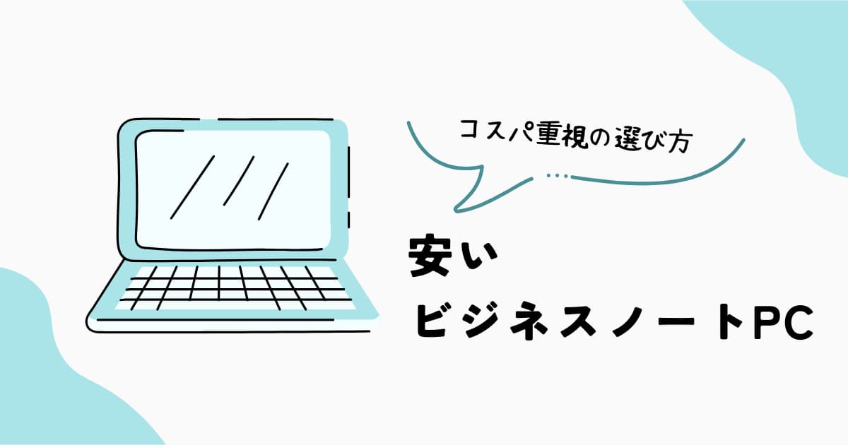 安いビジネスノートPCの選び方