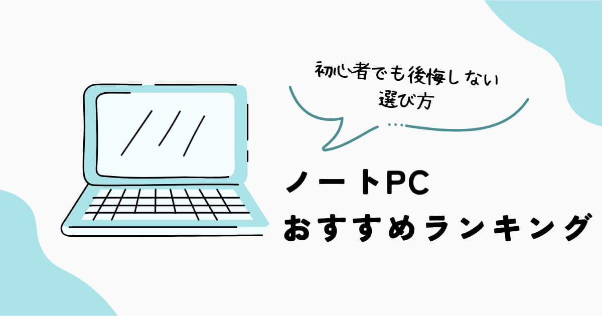 ノートPCおすすめランキングと初心者向けの後悔しない選び方