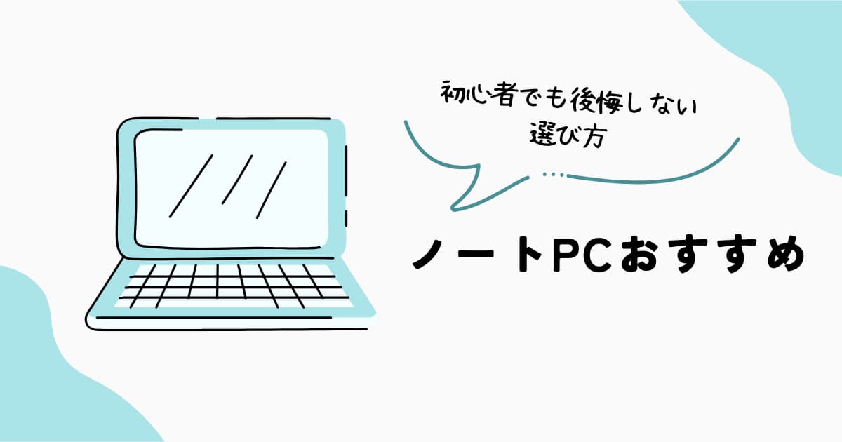 ノートPCおすすめ 初心者向けの後悔しない選び方