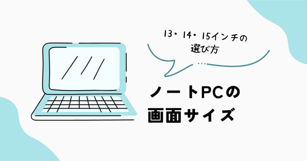 ノートPCの13・14・15インチの画面サイズの選び方