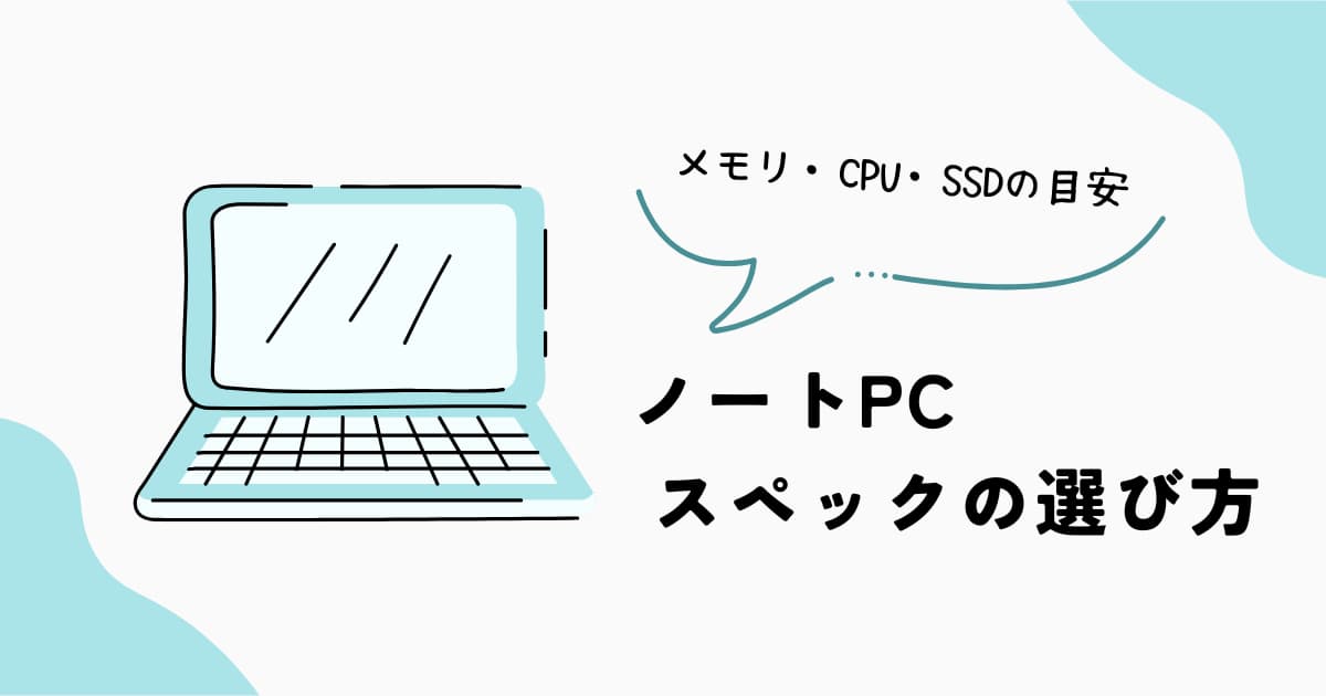 ノートPCのスペックの選び方 メモリ CPU SSDの目安