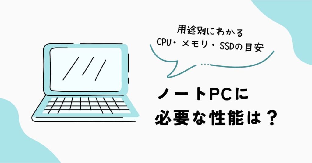 ノートPCに必要な性能とCPU・メモリ・SSDの目安