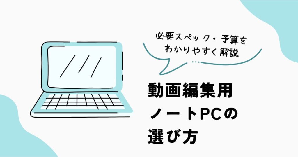動画編集用ノートPCの選び方