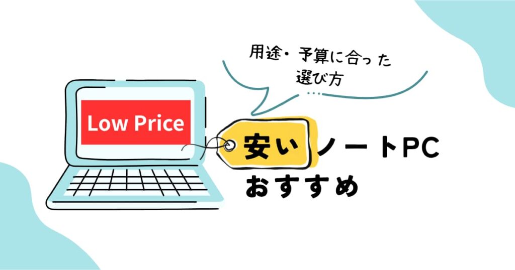 安いノートPCのおすすめと用途・予算に合った選び方